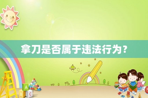 拿刀是否屬于違法行為？