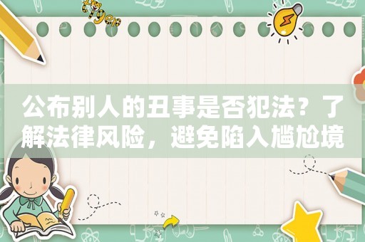 公布別人的丑事是否犯法？了解法律風險，避免陷入尷尬境地
