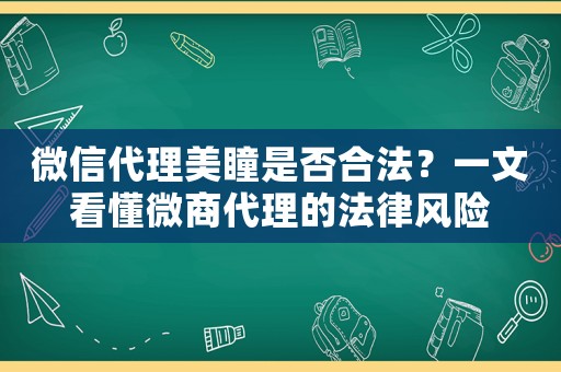 微信代理美瞳是否合法？一文看懂微商代理的法律風(fēng)險(xiǎn)