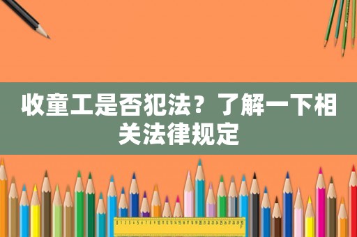 收童工是否犯法？了解一下相關法律規定