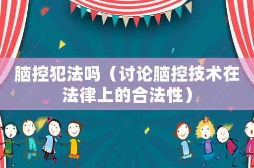 腦控犯法嗎（討論腦控技術在法律上的合法性）