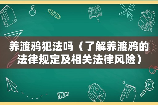 養(yǎng)渡鴉犯法嗎（了解養(yǎng)渡鴉的法律規(guī)定及相關法律風險）
