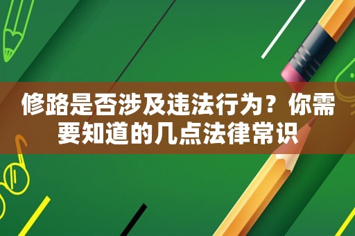修路是否涉及違法行為？你需要知道的幾點法律常識