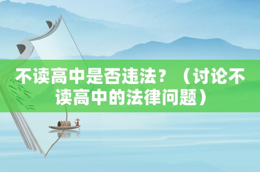 不讀高中是否違法？（討論不讀高中的法律問題）