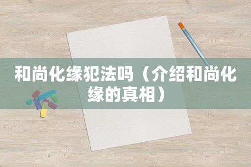 和尚化緣犯法嗎（介紹和尚化緣的真相）