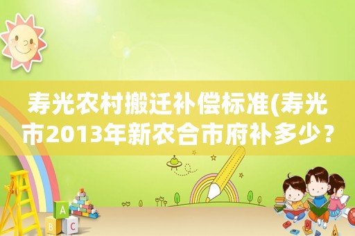 壽光農村搬遷補償標準(壽光市2013年新農合市府補多少？)
