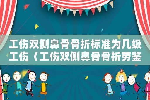 工傷雙側鼻骨骨折標準為幾級工傷（工傷雙側鼻骨骨折勞鑒定幾級）