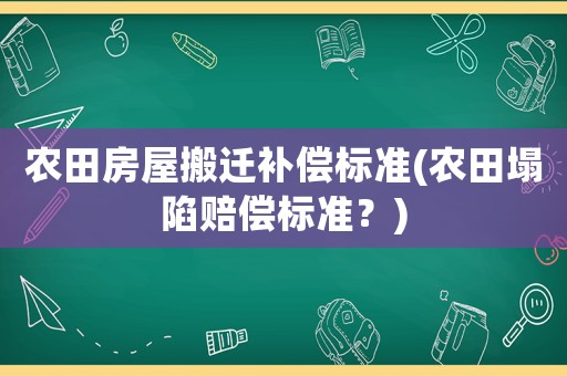 農田房屋搬遷補償標準(農田塌陷賠償標準？)