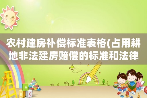 農村建房補償標準表格(占用耕地非法建房賠償的標準和法律依據)