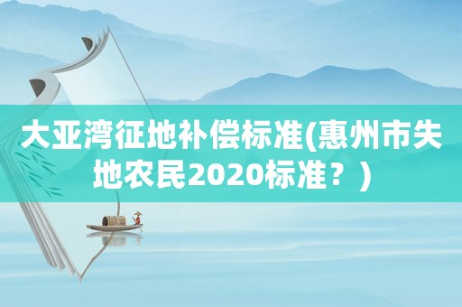 大亞灣征地補償標準(惠州市失地農民2020標準？)