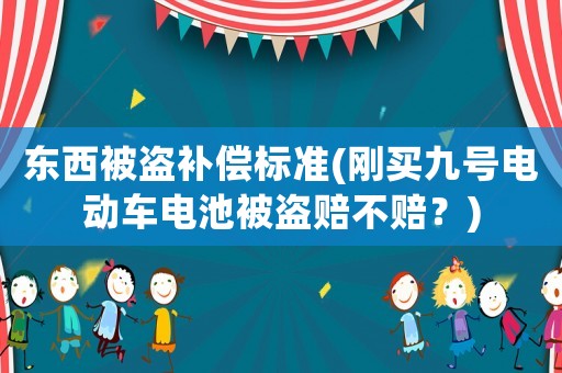 東西被盜補償標準(剛買九號電動車電池被盜賠不賠？)