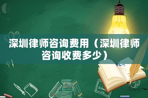 深圳律師咨詢費用（深圳律師咨詢收費多少）