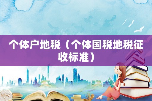 個體戶地稅（個體國稅地稅征收標(biāo)準(zhǔn)）