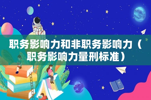 職務(wù)影響力和非職務(wù)影響力（職務(wù)影響力量刑標(biāo)準(zhǔn)）