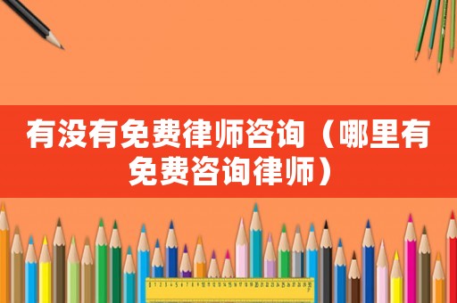 有沒有免費律師咨詢（哪里有免費咨詢律師）