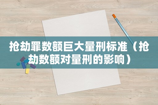 搶劫罪數額巨大量刑標準（搶劫數額對量刑的影響）