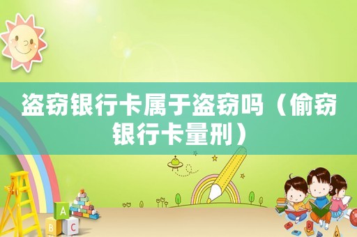 盜竊銀行卡屬于盜竊嗎（偷竊銀行卡量刑）