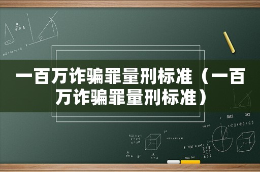 一百萬詐騙罪量刑標準（一百萬詐騙罪量刑標準）