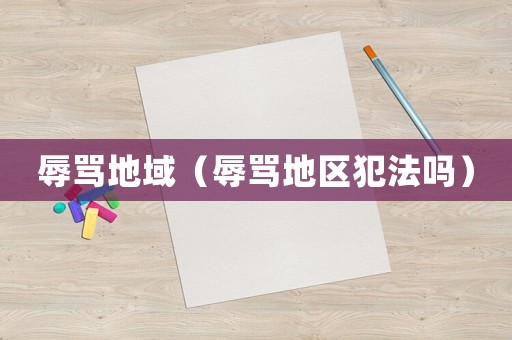 辱罵地域（辱罵地區犯法嗎）