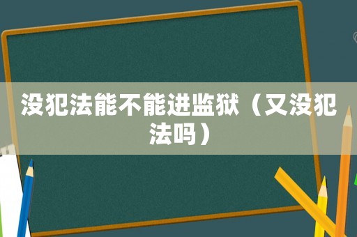沒犯法能不能進監獄（又沒犯法嗎）