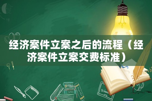 經濟案件立案之后的流程（經濟案件立案交費標準）