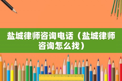 鹽城律師咨詢電話（鹽城律師咨詢?cè)趺凑遥? title=
