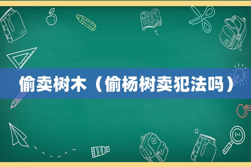 偷賣樹木（偷楊樹賣犯法嗎）