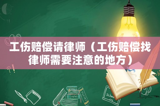 工傷賠償請律師（工傷賠償找律師需要注意的地方）