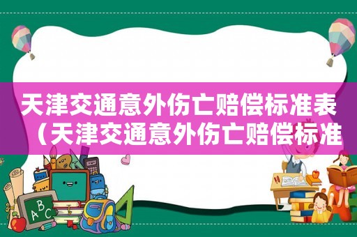 天津交通意外傷亡賠償標準表（天津交通意外傷亡賠償標準）