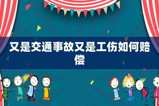 又是交通事故又是工傷如何賠償