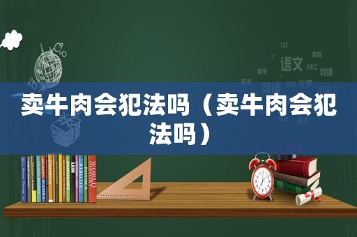 賣牛肉會犯法嗎（賣牛肉會犯法嗎）