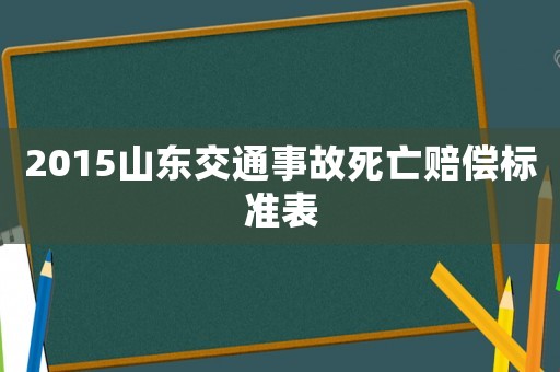 2015山東交通事故死亡賠償標準表