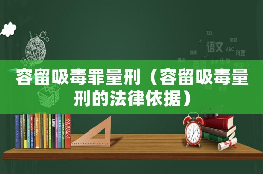 容留吸毒罪量刑（容留吸毒量刑的法律依據(jù)）