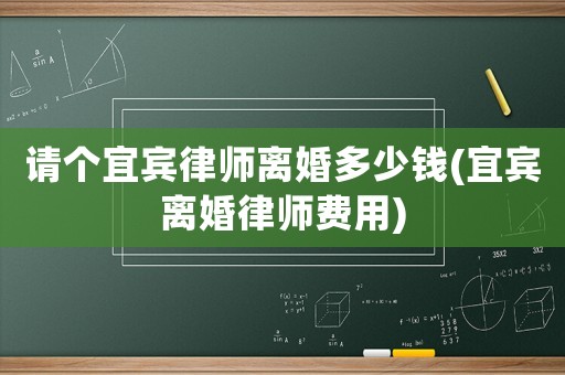 請(qǐng)個(gè)宜賓律師離婚多少錢(qián)(宜賓離婚律師費(fèi)用)
