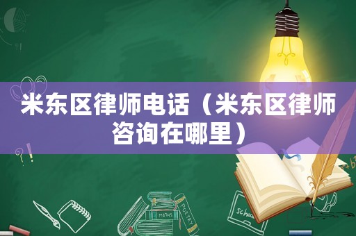 米東區律師電話（米東區律師咨詢在哪里）