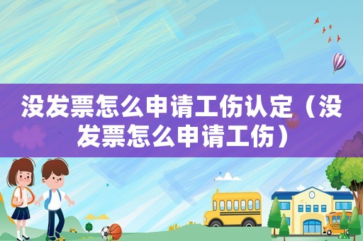 沒發票怎么申請工傷認定（沒發票怎么申請工傷）