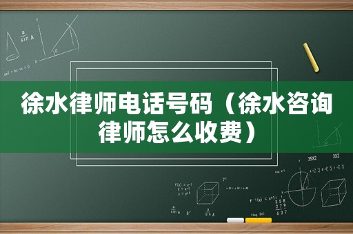 徐水律師電話號(hào)碼（徐水咨詢律師怎么收費(fèi)）