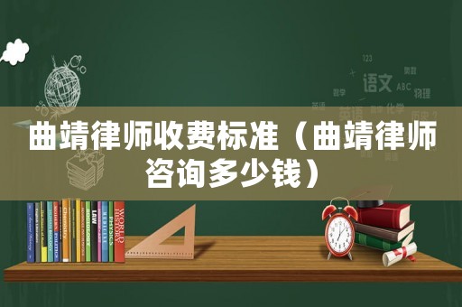 曲靖律師收費(fèi)標(biāo)準(zhǔn)（曲靖律師咨詢多少錢）