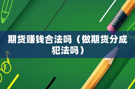 期貨賺錢合法嗎（做期貨分成犯法嗎）