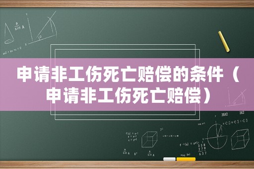 申請非工傷死亡賠償的條件（申請非工傷死亡賠償）