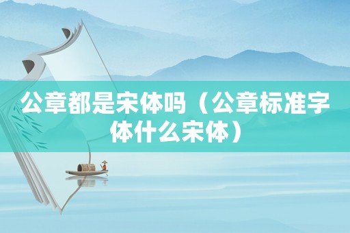 公章都是宋體嗎（公章標準字體什么宋體）