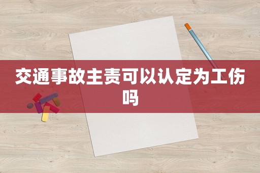 交通事故主責(zé)可以認(rèn)定為工傷嗎