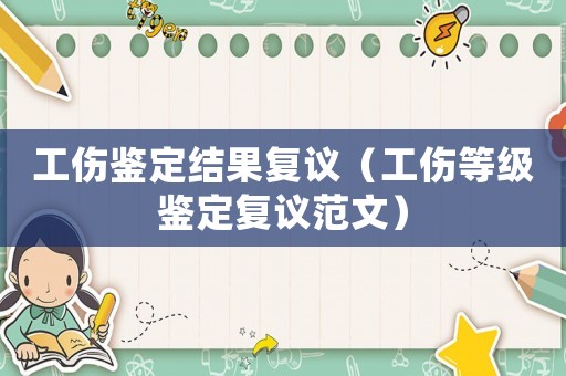 工傷鑒定結果復議（工傷等級鑒定復議范文）