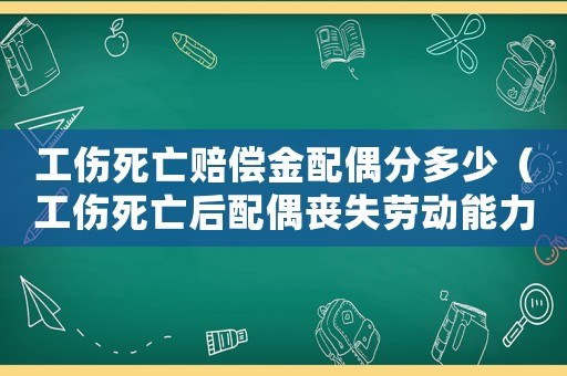 工傷死亡賠償金配偶分多少（工傷死亡后配偶喪失勞動能力）