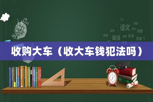 收購大車（收大車錢犯法嗎）