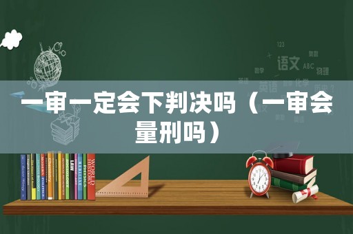 一審一定會下判決嗎（一審會量刑嗎）