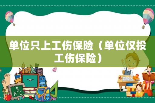單位只上工傷保險（單位僅投工傷保險）