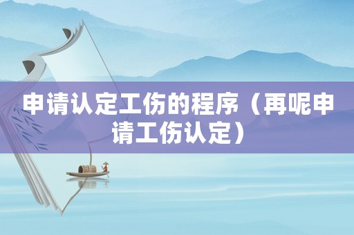 申請認定工傷的程序（再呢申請工傷認定）