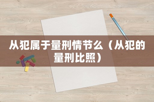 從犯屬于量刑情節么（從犯的量刑比照）