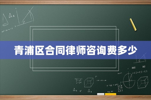 青浦區合同律師咨詢費多少